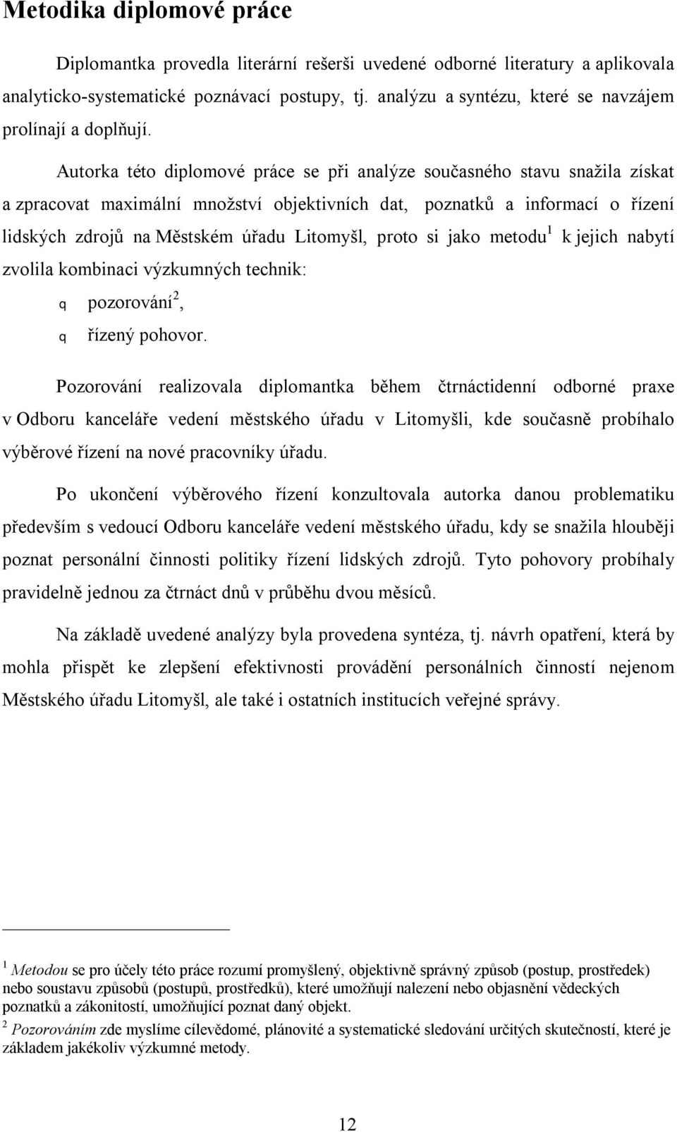 Autorka této diplomové práce se při analýze současného stavu snažila získat a zpracovat maximální množství objektivních dat, poznatků a informací o řízení lidských zdrojů na Městském úřadu Litomyšl,