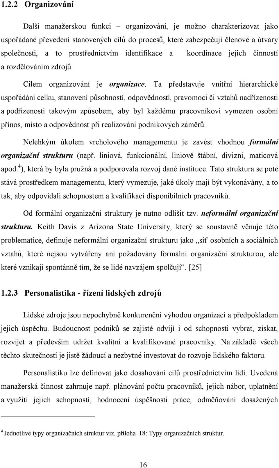 Ta představuje vnitřní hierarchické uspořádání celku, stanovení působností, odpovědností, pravomocí či vztahů nadřízenosti a podřízenosti takovým způsobem, aby byl každému pracovníkovi vymezen osobní