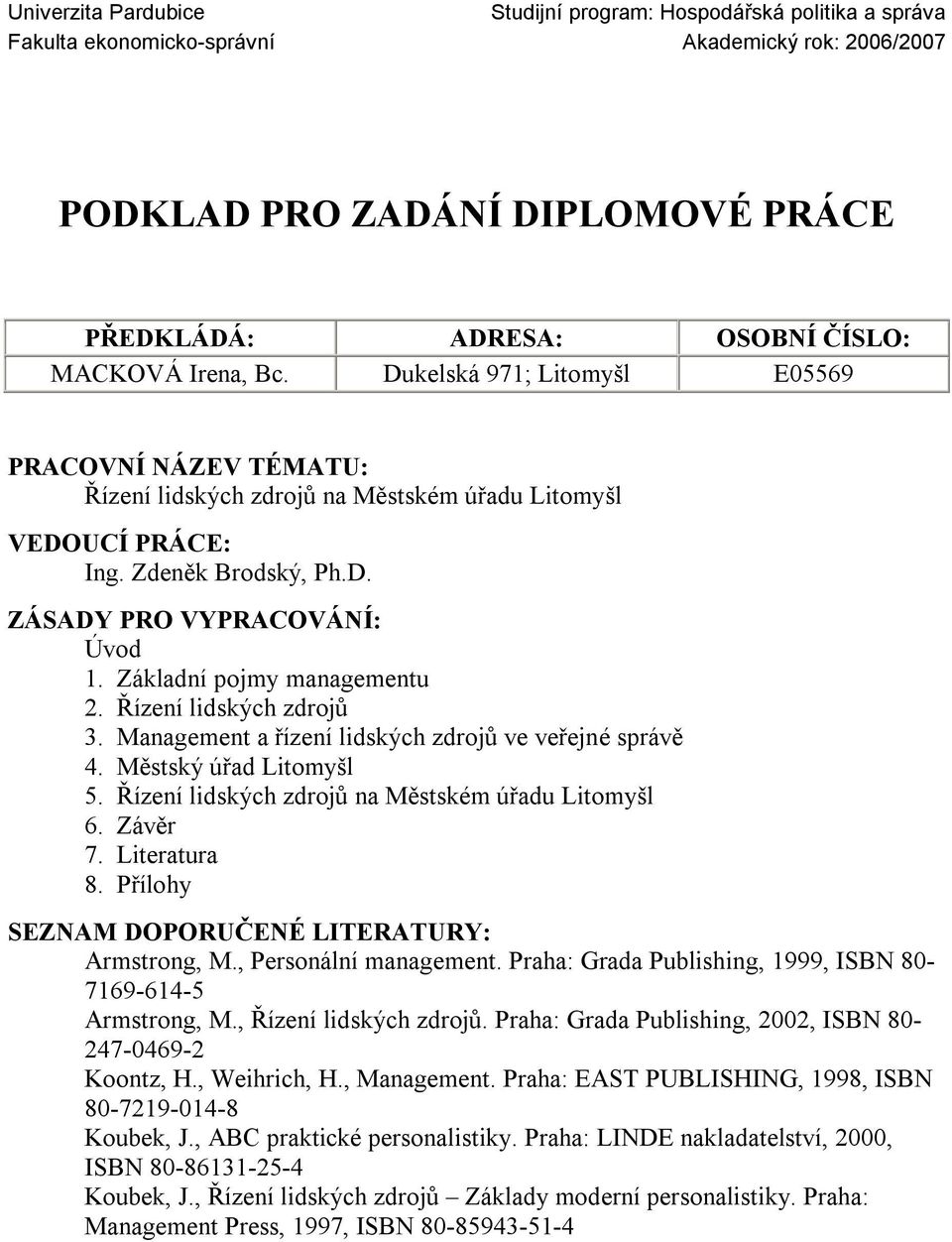 Základní pojmy managementu 2. Řízení lidských zdrojů 3. Management a řízení lidských zdrojů ve veřejné správě 4. Městský úřad Litomyšl 5. Řízení lidských zdrojů na Městském úřadu Litomyšl 6. Závěr 7.