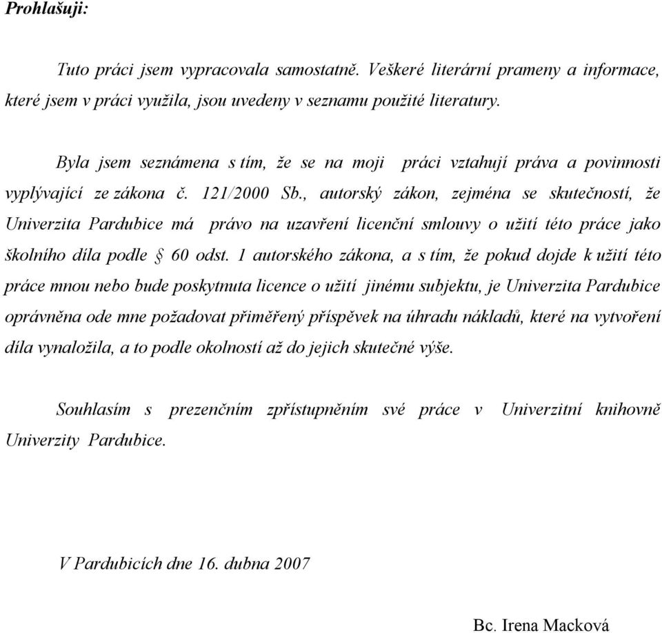 , autorský zákon, zejména se skutečností, že Univerzita Pardubice má právo na uzavření licenční smlouvy o užití této práce jako školního díla podle 60 odst.