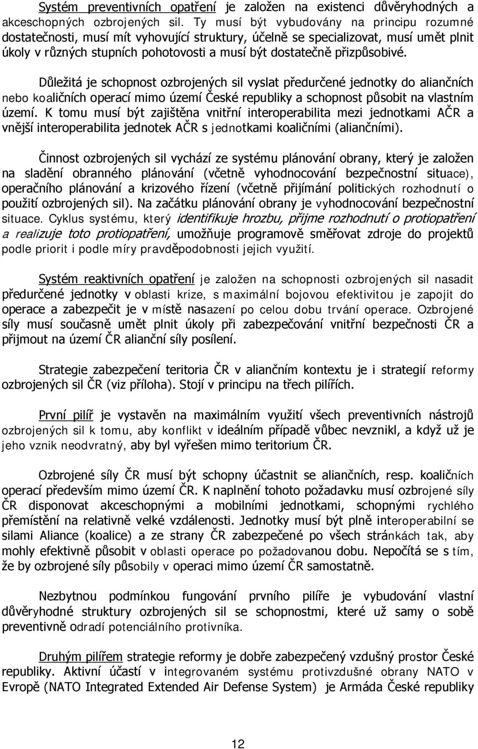 přizpůsobivé. Důležitá je schopnost ozbrojených sil vyslat předurčené jednotky do aliančních nebo koaličních operací mimo území České republiky a schopnost působit na vlastním území.