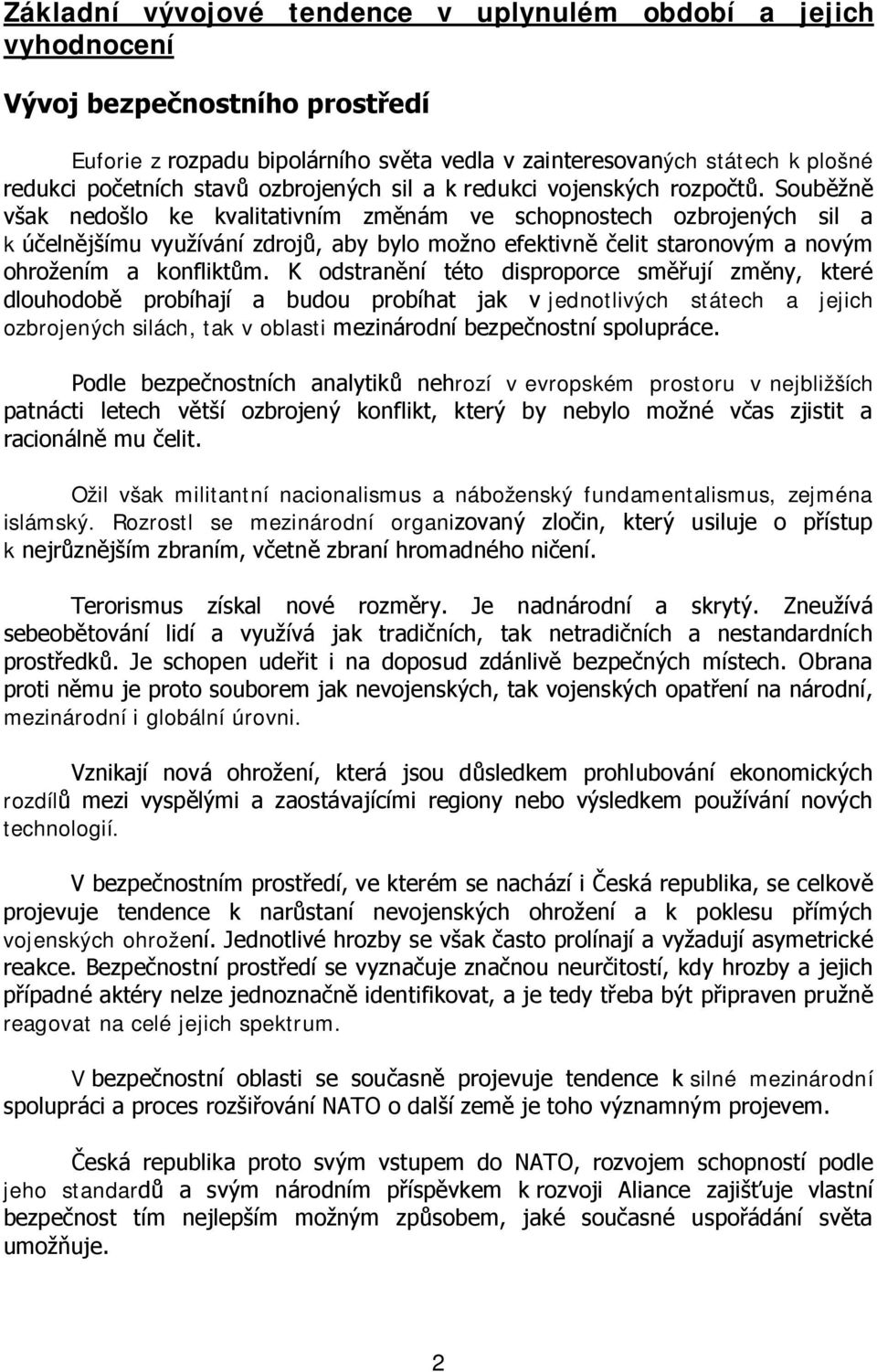 Souběžně však nedošlo ke kvalitativním změnám ve schopnostech ozbrojených sil a k účelnějšímu využívání zdrojů, aby bylo možno efektivně čelit staronovým a novým ohrožením a konfliktům.