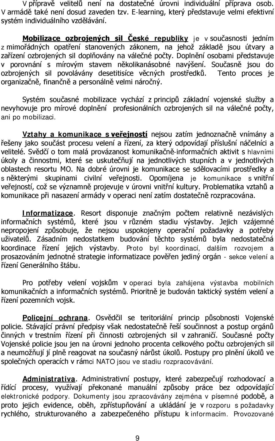 Doplnění osobami představuje v porovnání s mírovým stavem několikanásobné navýšení. Současně jsou do ozbrojených sil povolávány desetitisíce věcných prostředků.