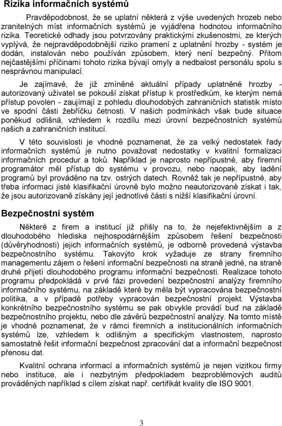 není bezpečný. Přitom nejčastějšími příčinami tohoto rizika bývají omyly a nedbalost personálu spolu s nesprávnou manipulací.