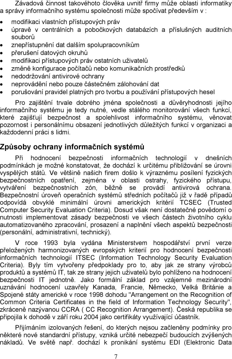 konfigurace počítačů nebo komunikačních prostředků nedodržování antivirové ochrany neprovádění nebo pouze částečném zálohování dat porušování pravidel platných pro tvorbu a používání přístupových