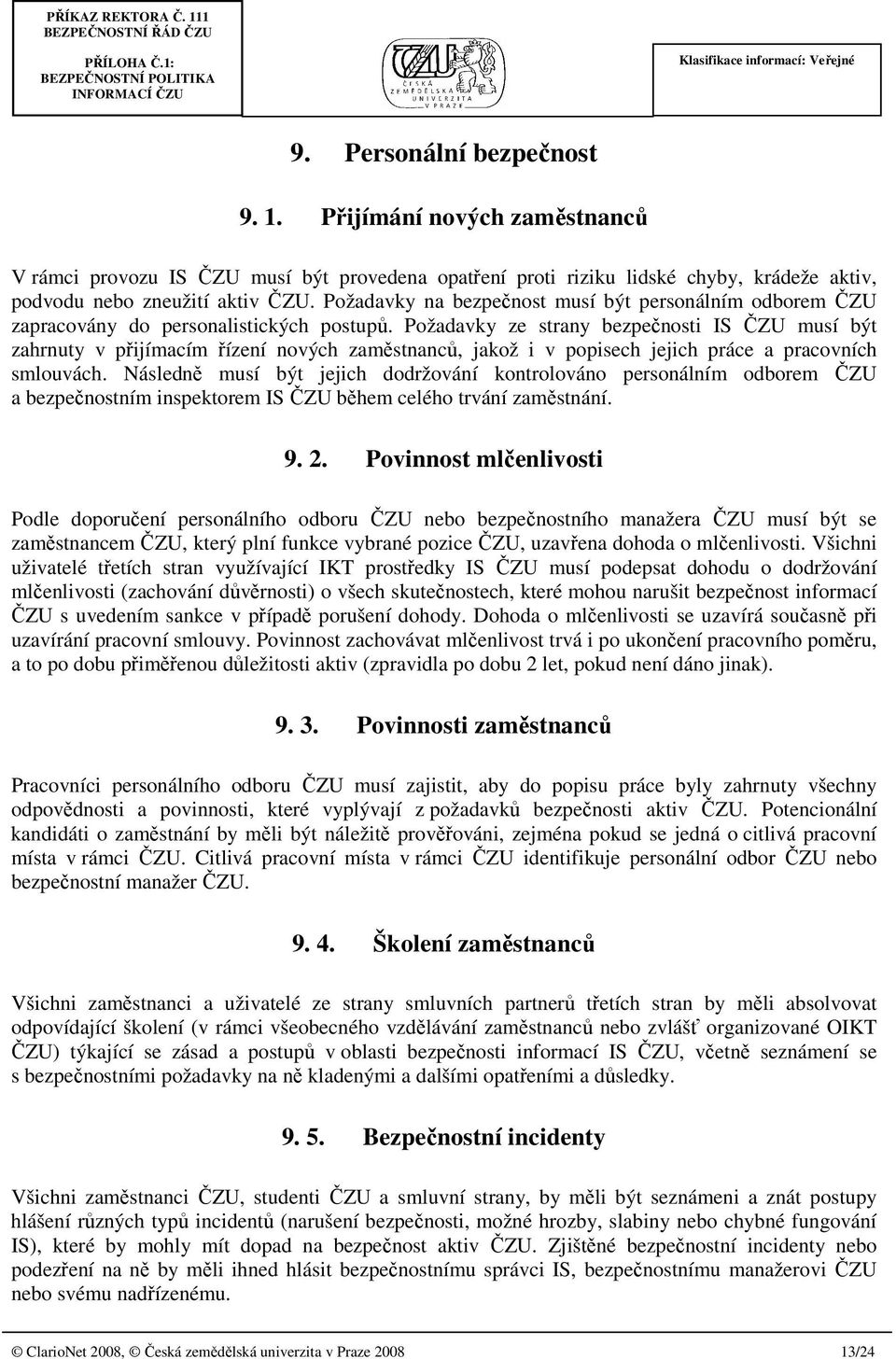 Požadavky ze strany bezpečnosti IS ČZU musí být zahrnuty v přijímacím řízení nových zaměstnanců, jakož i v popisech jejich práce a pracovních smlouvách.