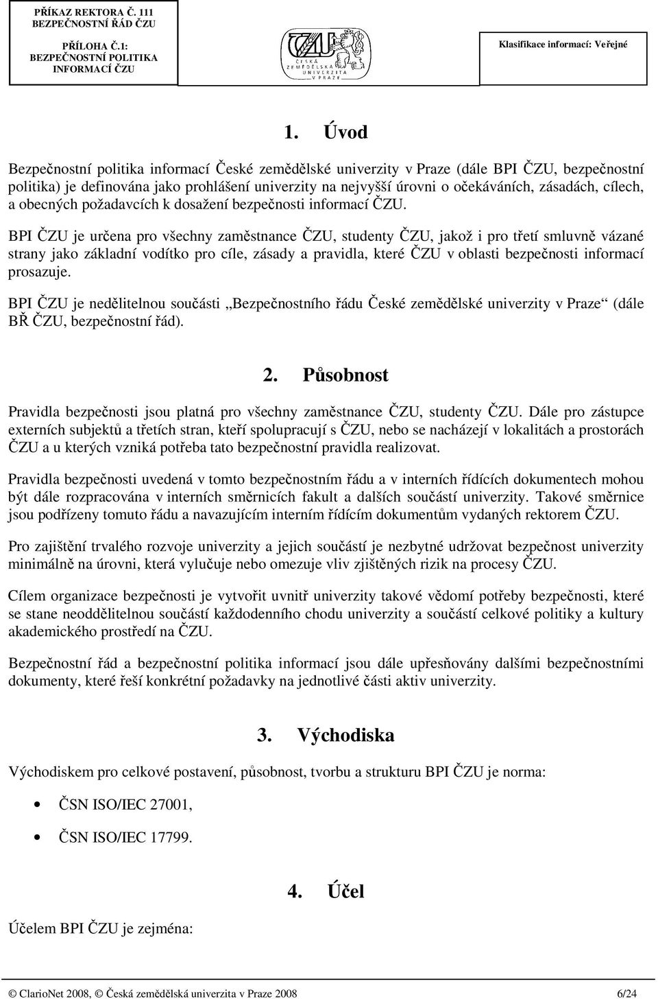 BPI ČZU je určena pro všechny zaměstnance ČZU, studenty ČZU, jakož i pro třetí smluvně vázané strany jako základní vodítko pro cíle, zásady a pravidla, které ČZU v oblasti bezpečnosti informací