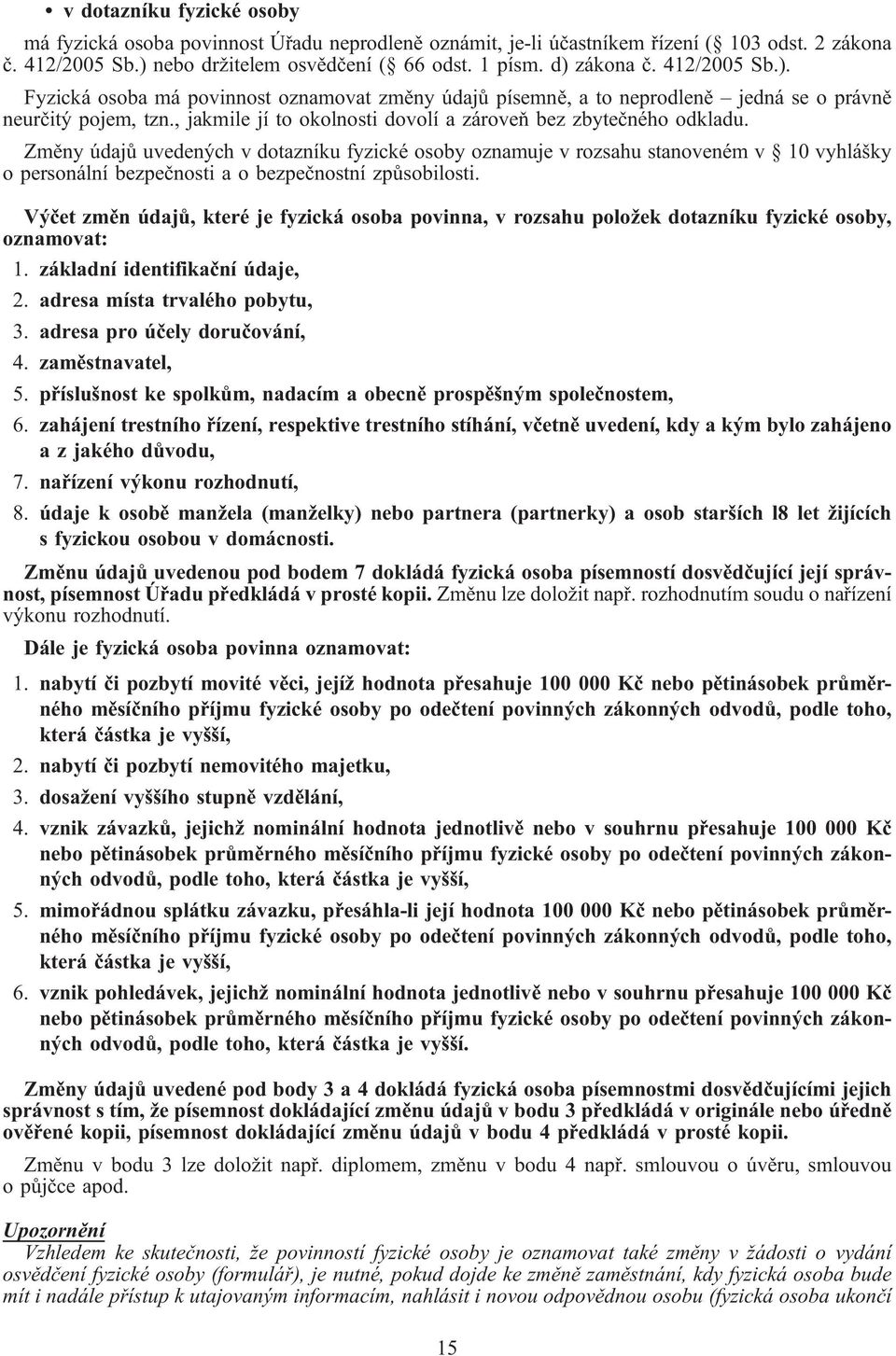 Změny údajů uvedených v dotazníku fyzické osoby oznamuje v rozsahu stanoveném v 10 vyhlášky o personální bezpečnosti a o bezpečnostní způsobilosti.