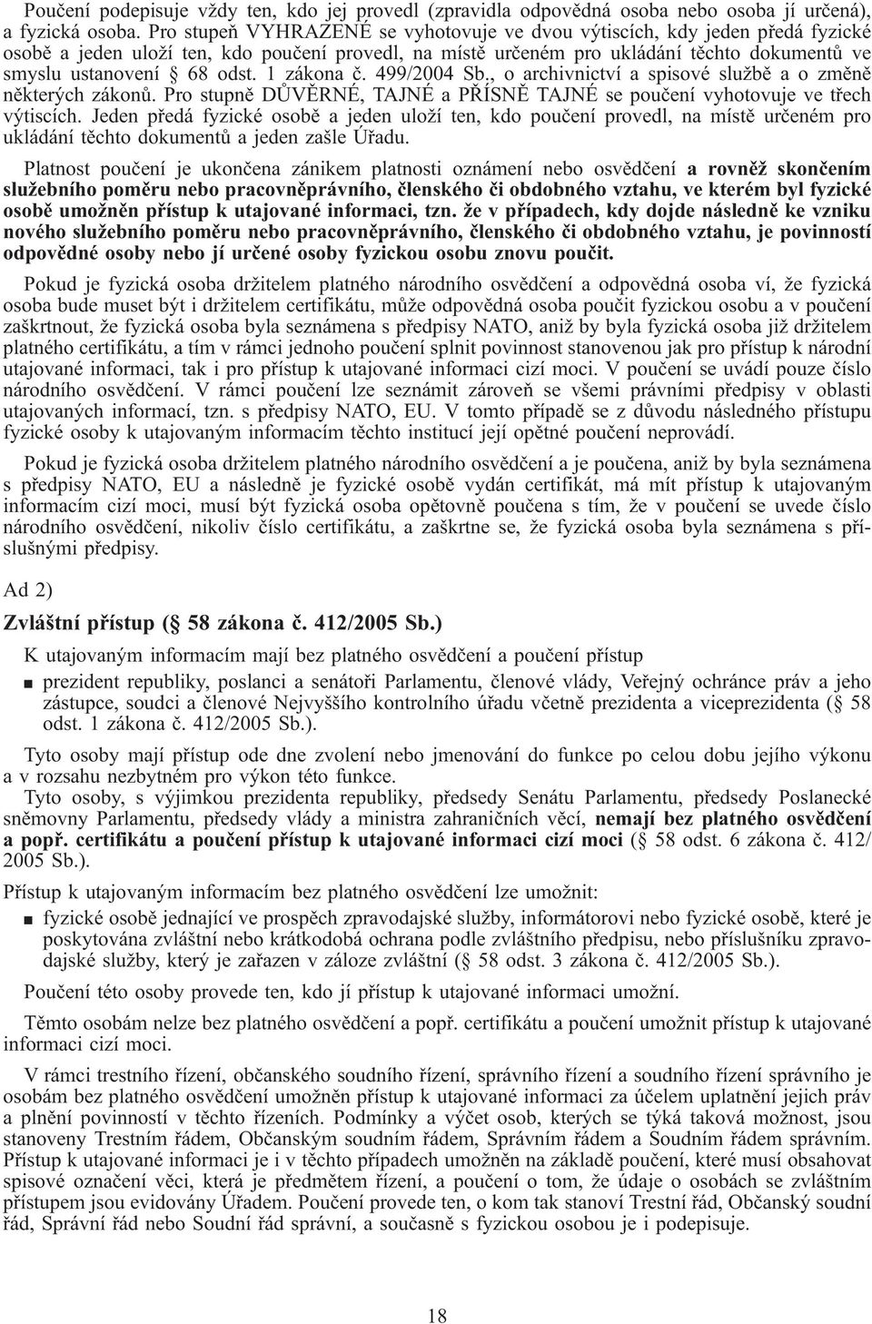 1 zákona č. 499/2004 Sb., o archivnictví a spisové službě aozměně některých zákonů. Pro stupně DŮVĚRNÉ, TAJNÉ a PŘÍSNĚ TAJNÉ se poučení vyhotovuje ve třech výtiscích.