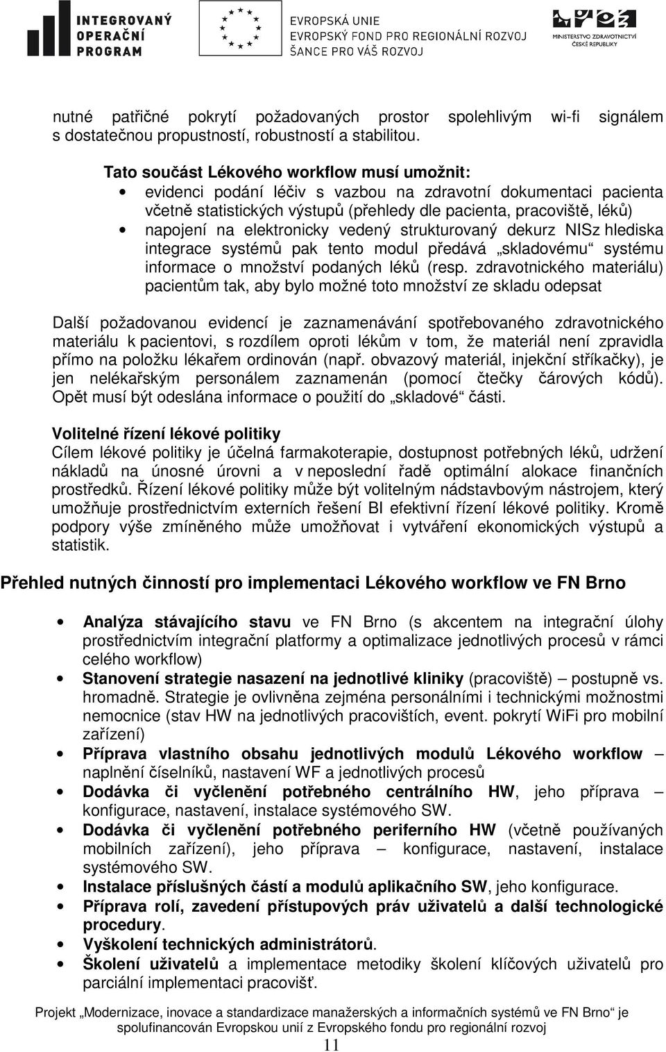 elektronicky vedený strukturovaný dekurz NISz hlediska integrace systémů pak tento modul předává skladovému systému informace o množství podaných léků (resp.