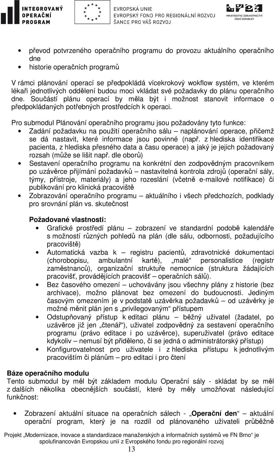 Pro submodul Plánování operačního programu jsou požadovány tyto funkce: Zadání požadavku na použití operačního sálu naplánování operace, přičemž se dá nastavit, které informace jsou povinné (např.