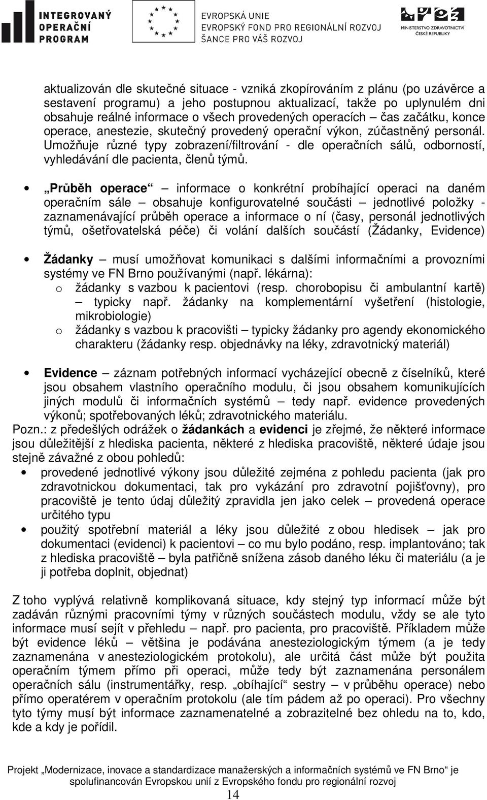 Umožňuje různé typy zobrazení/filtrování - dle operačních sálů, odborností, vyhledávání dle pacienta, členů týmů.