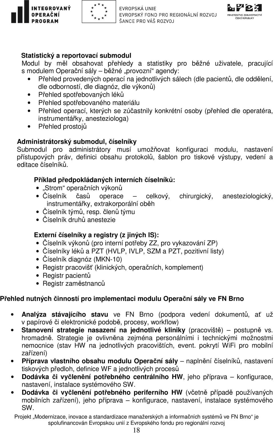 osoby (přehled dle operatéra, instrumentářky, anesteziologa) Přehled prostojů Administrátorský submodul, číselníky Submodul pro administrátory musí umožňovat konfiguraci modulu, nastavení