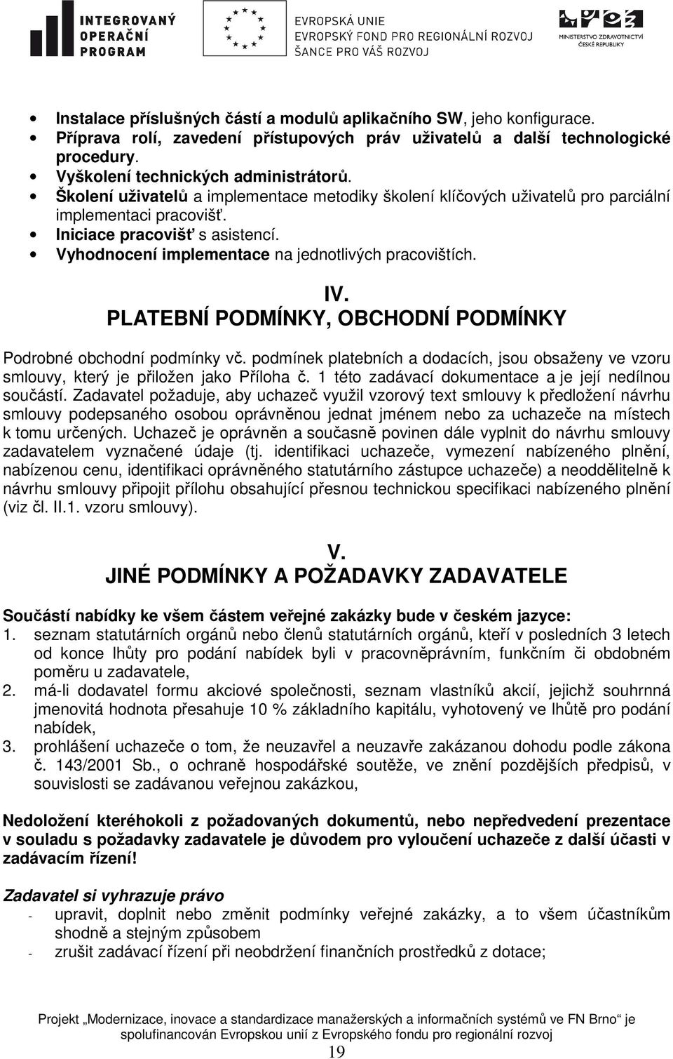 PLATEBNÍ PODMÍNKY, OBCHODNÍ PODMÍNKY Podrobné obchodní podmínky vč. podmínek platebních a dodacích, jsou obsaženy ve vzoru smlouvy, který je přiložen jako Příloha č.