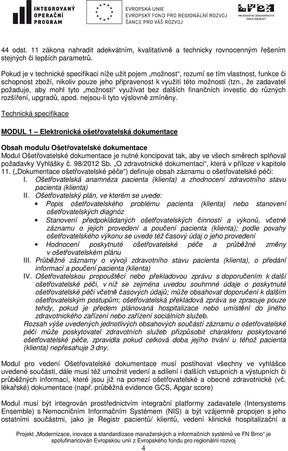 , že zadavatel požaduje, aby mohl tyto možnosti využívat bez dalších finančních investic do různých rozšíření, upgradů, apod. nejsou-li tyto výslovně zmíněny.