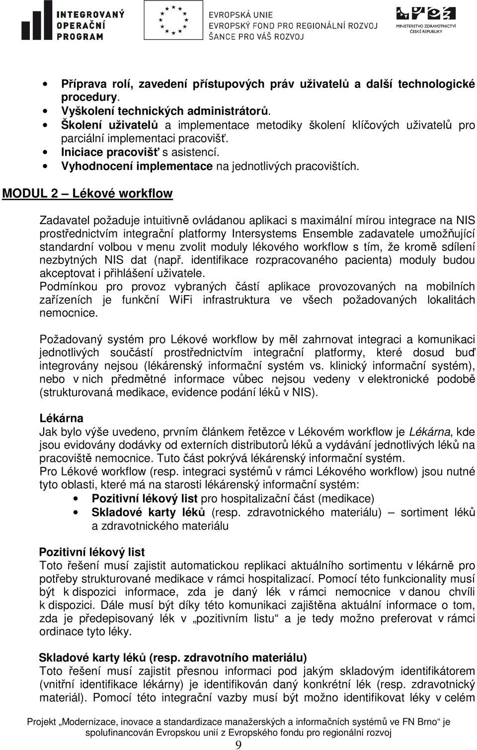 MODUL 2 Lékové workflow Zadavatel požaduje intuitivně ovládanou aplikaci s maximální mírou integrace na NIS prostřednictvím integrační platformy Intersystems Ensemble zadavatele umožňující standardní