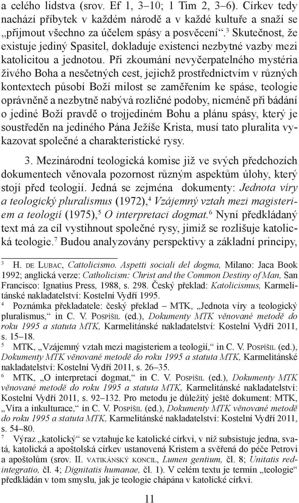 Při zkoumání nevyčerpatelného mystéria živého Boha a nesčetných cest, jejichž prostřednictvím v různých kontextech působí Boží milost se zaměřením ke spáse, teologie oprávněně a nezbytně nabývá