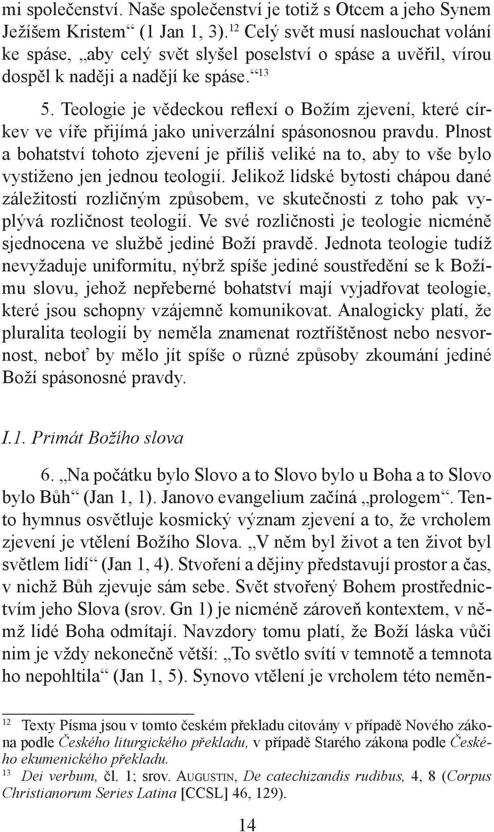 Teologie je vědeckou reflexí o Božím zjevení, které církev ve víře přijímá jako univerzální spásonosnou pravdu.