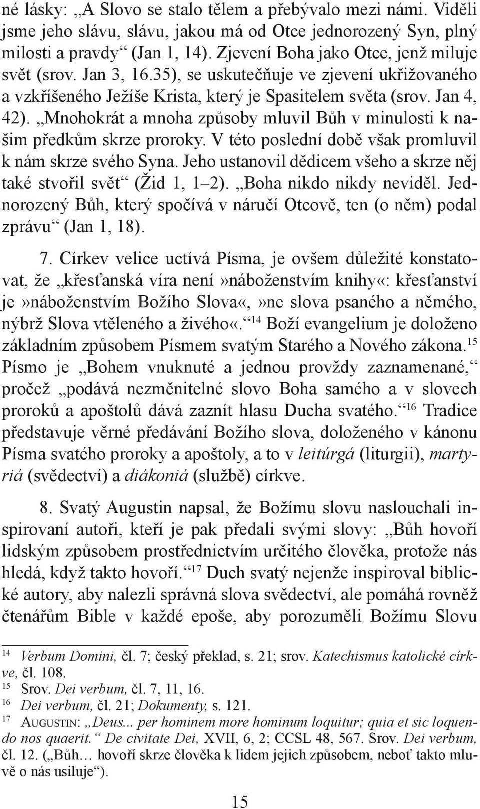 Mnohokrát a mnoha způsoby mluvil Bůh v minulosti k našim předkům skrze proroky. V této poslední době však promluvil k nám skrze svého Syna.