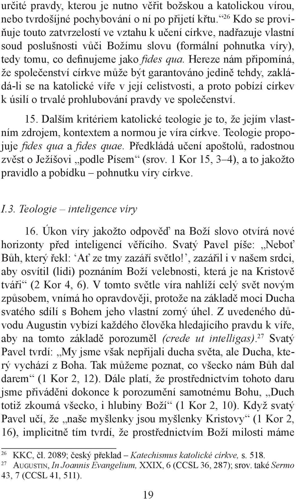 Hereze nám připomíná, že společenství církve může být garantováno jedině tehdy, zakládá-li se na katolické víře v její celistvosti, a proto pobízí církev k úsilí o trvalé prohlubování pravdy ve