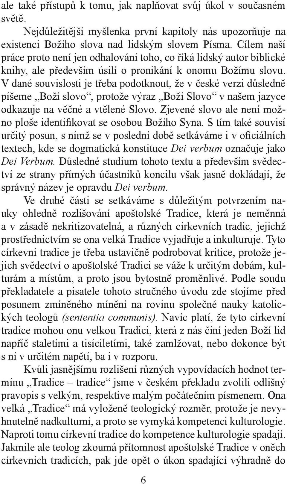 V dané souvislosti je třeba podotknout, že v české verzi důsledně píšeme Boží slovo, protože výraz Boží Slovo v našem jazyce odkazuje na věčné a vtělené Slovo.