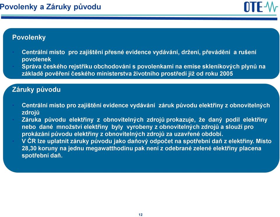 zdrojů Záruka původu elektřiny z obnovitelných zdrojů prokazuje, že daný podíl elektřiny nebo dané množství elektřiny byly vyrobeny z obnovitelných zdrojů a slouží pro prokázání původu elektřiny z