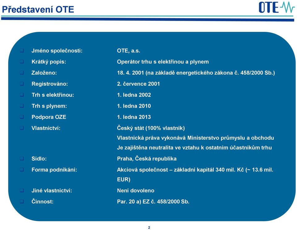 ledna 2013 Vlastnictví: Český stát (100% vlastník) Vlastnická práva vykonává Ministerstvo průmyslu a obchodu Je zajištěna neutralita ve vztahu k ostatním