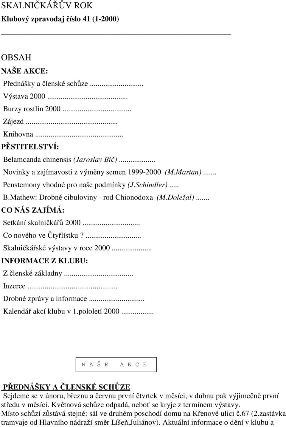 Doležal)... CO NÁS ZAJÍMÁ: Setkání skalničkářů 2000... Co nového ve Čtyřlístku?... Skalničkářské výstavy v roce 2000... INFORMACE Z KLUBU: Z členské základny... Inzerce... Drobné zprávy a informace.