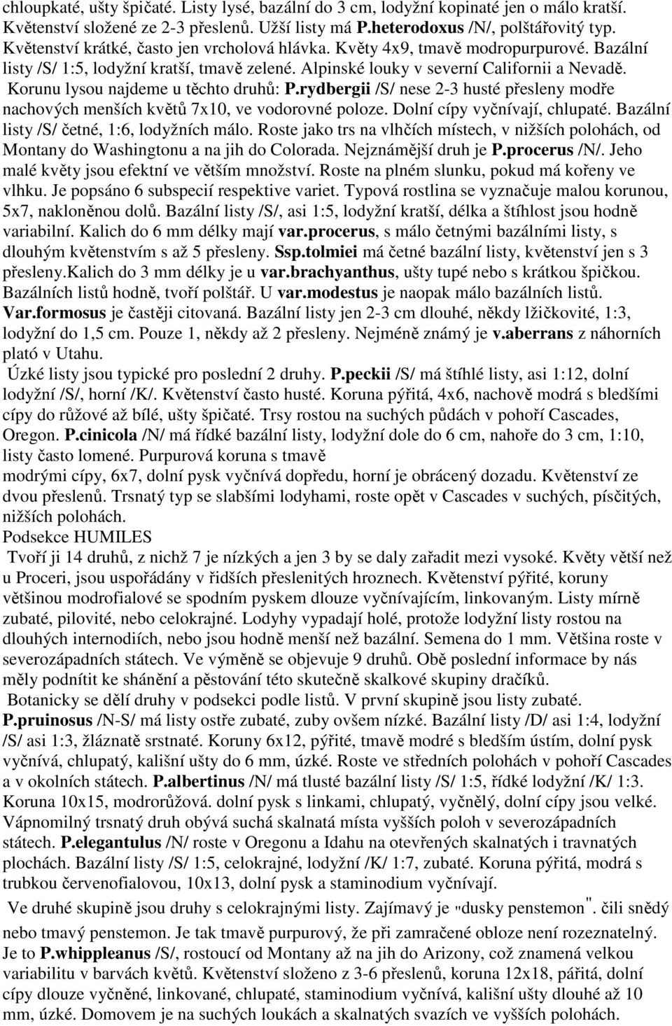 Korunu lysou najdeme u těchto druhů: P.rydbergii /S/ nese 2-3 husté přesleny modře nachových menších květů 7x10, ve vodorovné poloze. Dolní cípy vyčnívají, chlupaté.