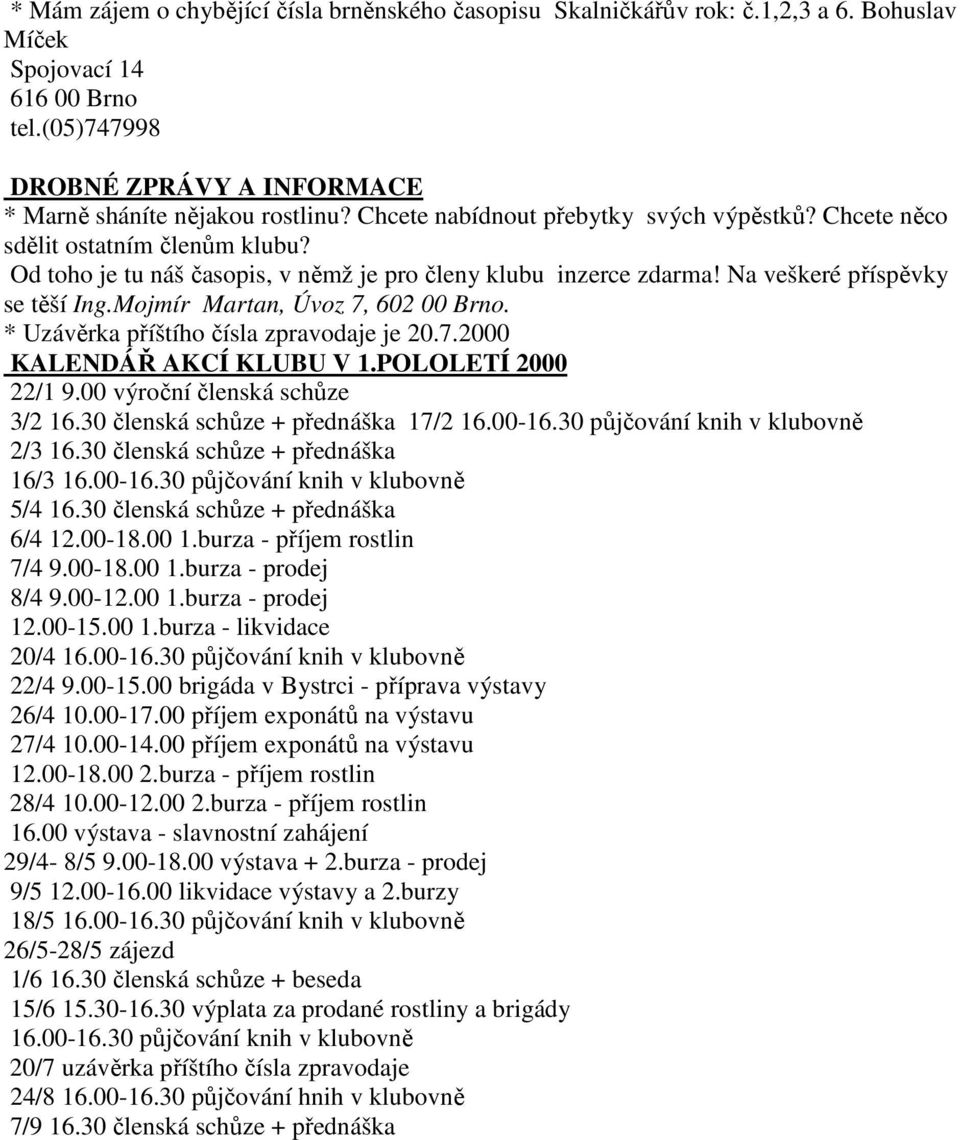 Mojmír Martan, Úvoz 7, 602 00 Brno. * Uzávěrka příštího čísla zpravodaje je 20.7.2000 KALENDÁŘ AKCÍ KLUBU V 1.POLOLETÍ 2000 22/1 9.00 výroční členská schůze 3/2 16.