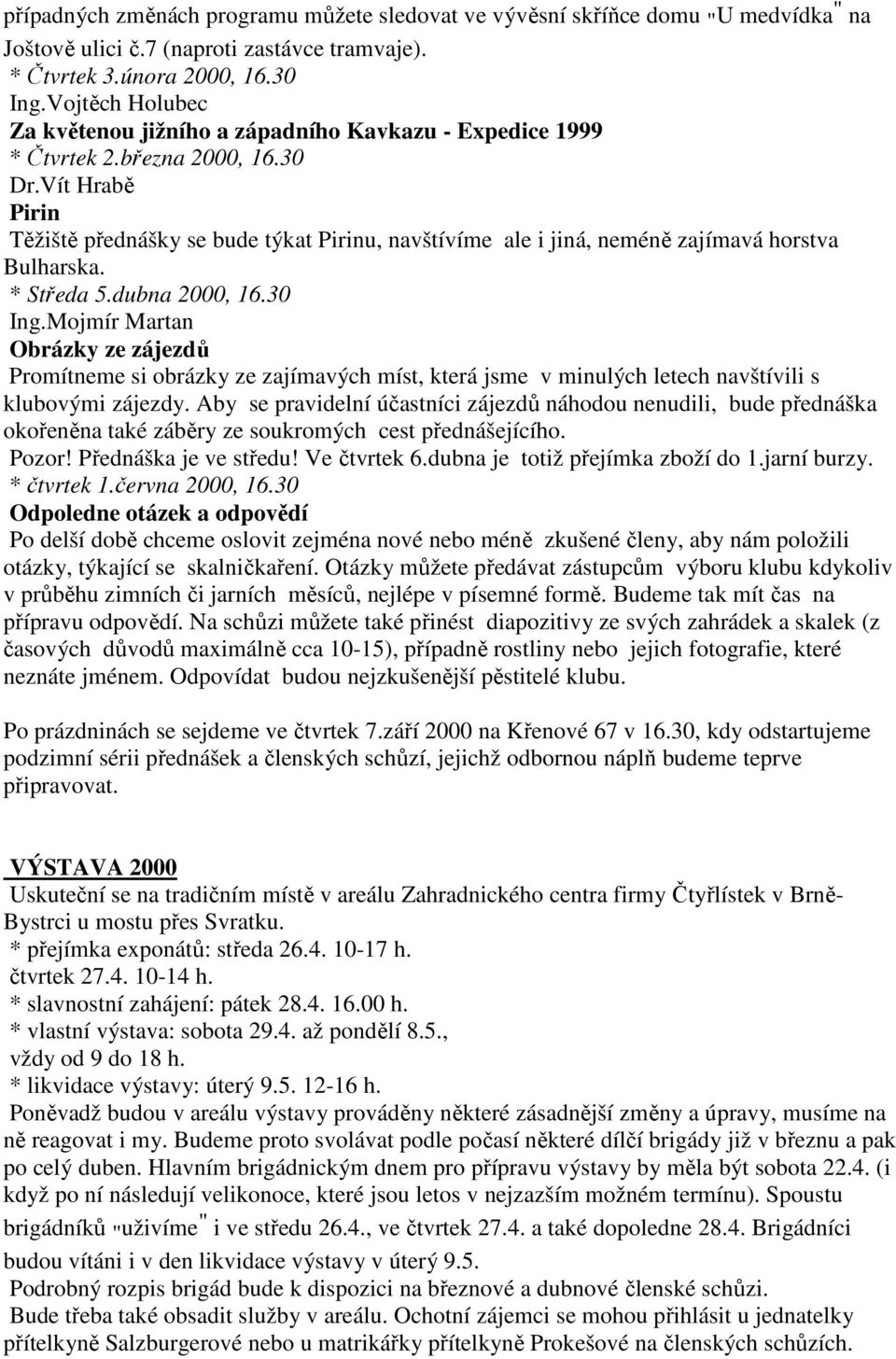 Vít Hrabě Pirin Těžiště přednášky se bude týkat Pirinu, navštívíme ale i jiná, neméně zajímavá horstva Bulharska. * Středa 5.dubna 2000, 16.30 Ing.