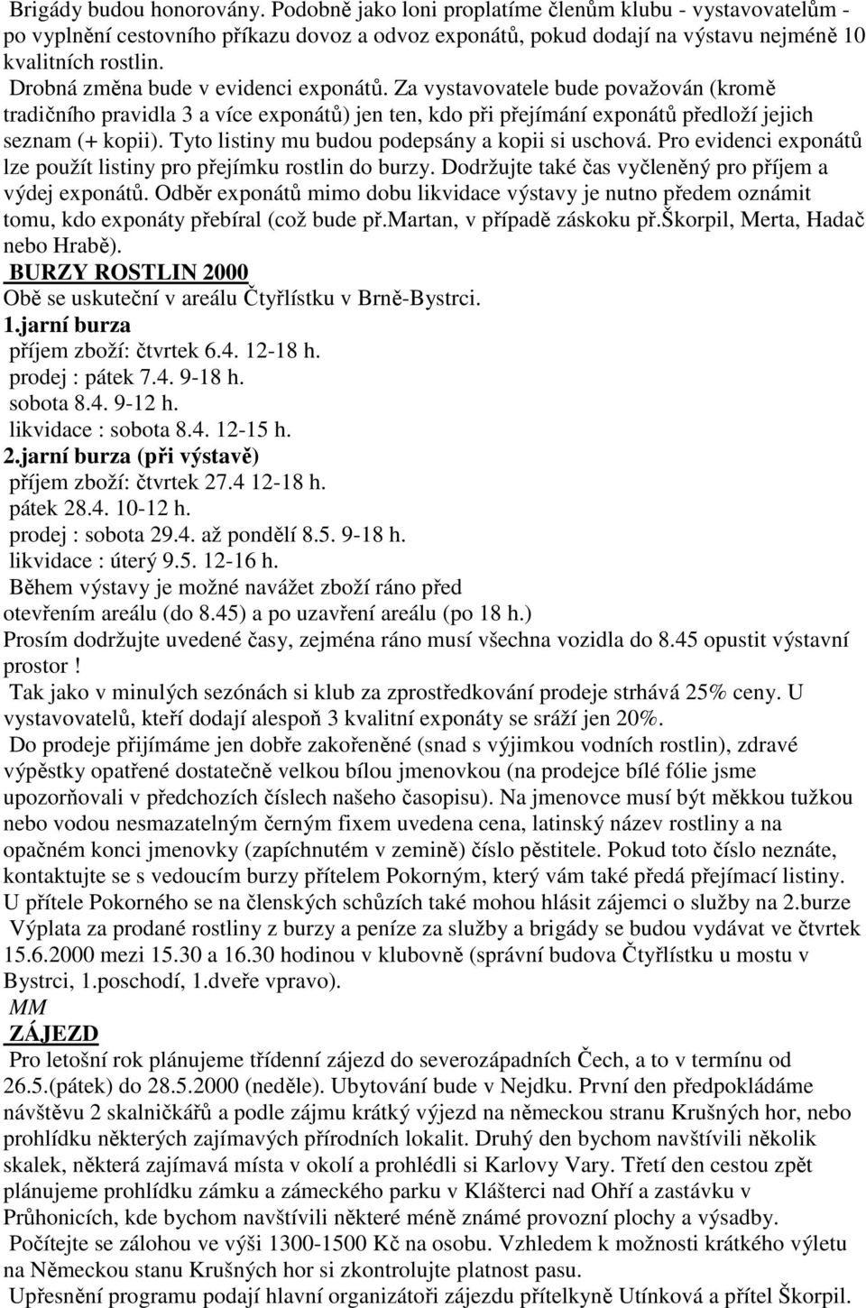 Tyto listiny mu budou podepsány a kopii si uschová. Pro evidenci exponátů lze použít listiny pro přejímku rostlin do burzy. Dodržujte také čas vyčleněný pro příjem a výdej exponátů.