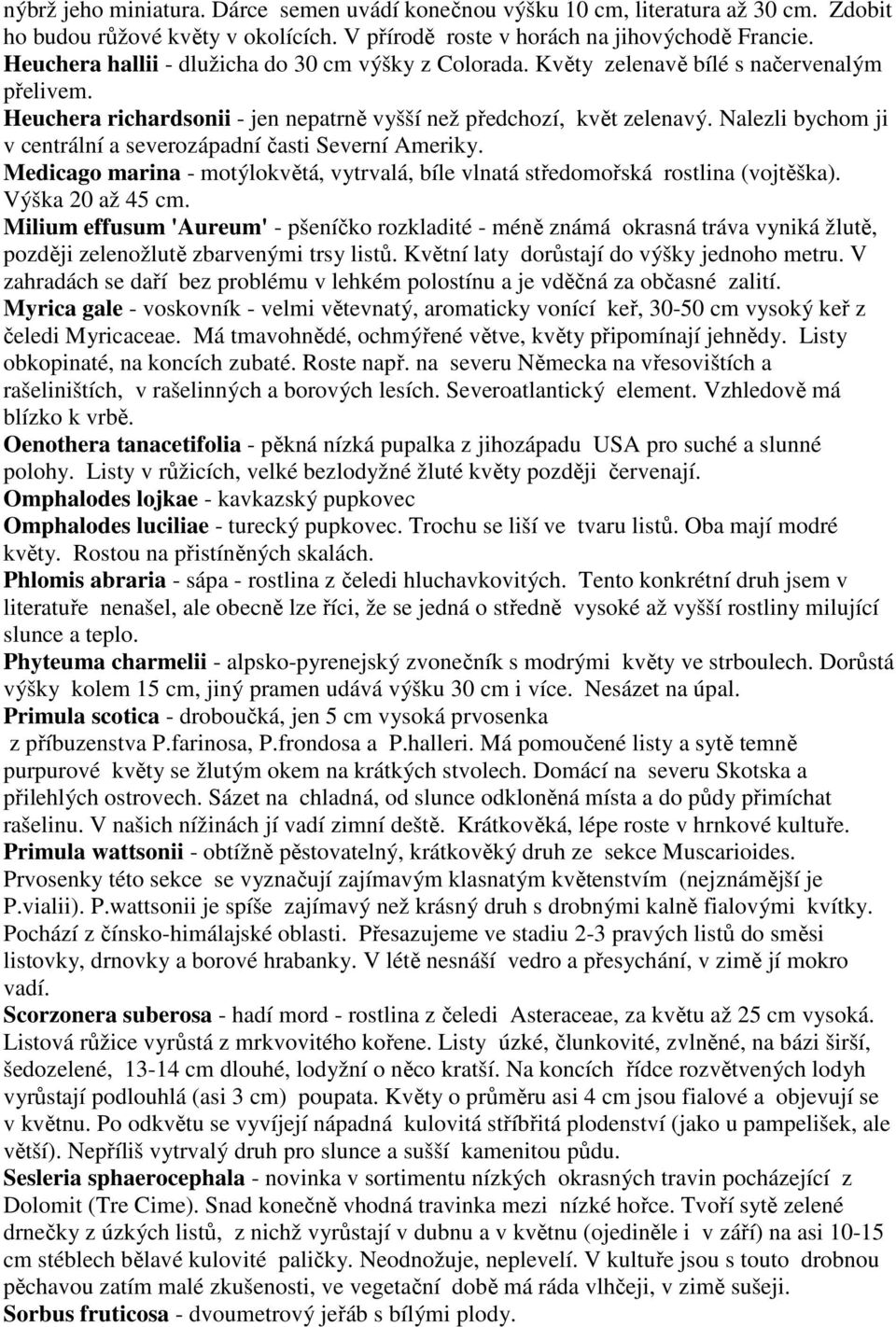 Nalezli bychom ji v centrální a severozápadní časti Severní Ameriky. Medicago marina - motýlokvětá, vytrvalá, bíle vlnatá středomořská rostlina (vojtěška). Výška 20 až 45 cm.