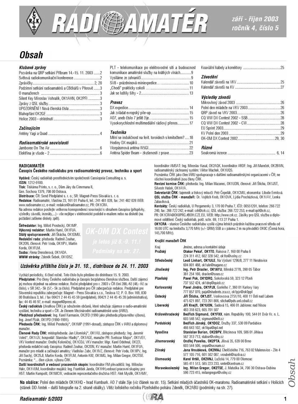 ..4 Radioamatérské souvislosti Jamboree On The Air...6 Elektøina je všude - 2...6 PLT - telekomunikace po elektrovodné síti a budoucnost komunikace amatérské služby na krátkých vlnách.