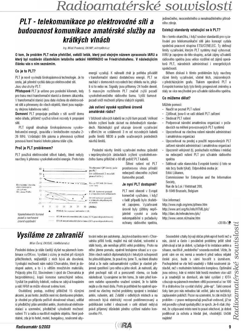 V transformaèní stanici jsou data vložena do elektrovodné sítì a pøeneseny do všech objektù, které jsou napájeny stejnou kabelovou sekcí.