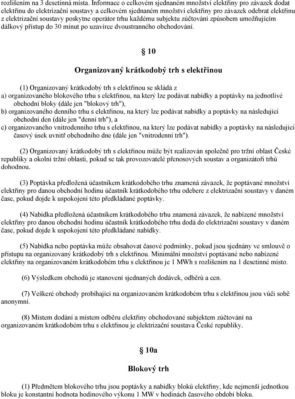 poskytne operátor trhu každému subjektu zúčtování způsobem umožňujícím dálkový přístup do 30 minut po uzavírce dvoustranného obchodování.