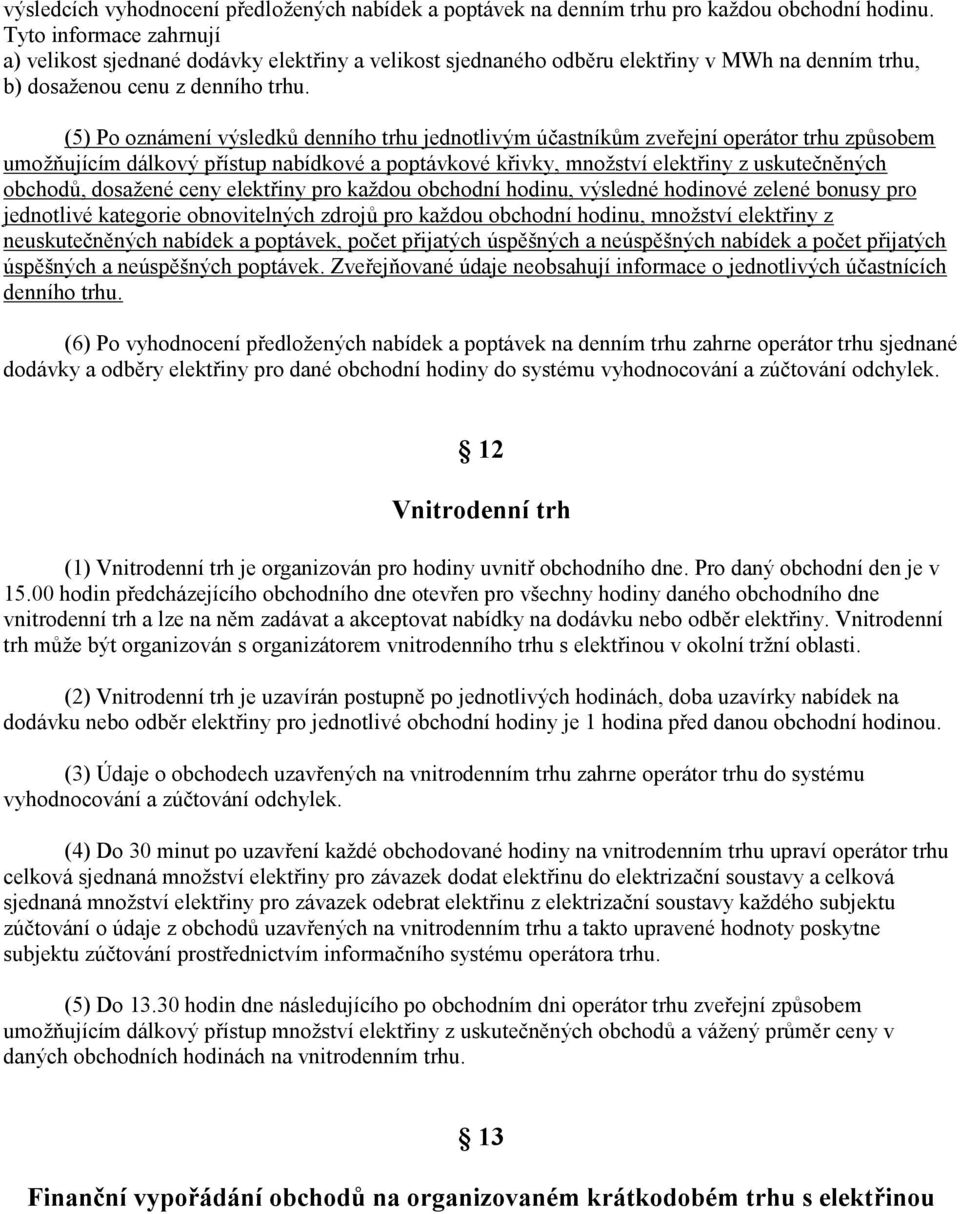 (5) Po oznámení výsledků denního trhu jednotlivým účastníkům zveřejní operátor trhu způsobem umožňujícím dálkový přístup nabídkové a poptávkové křivky, množství elektřiny z uskutečněných obchodů,