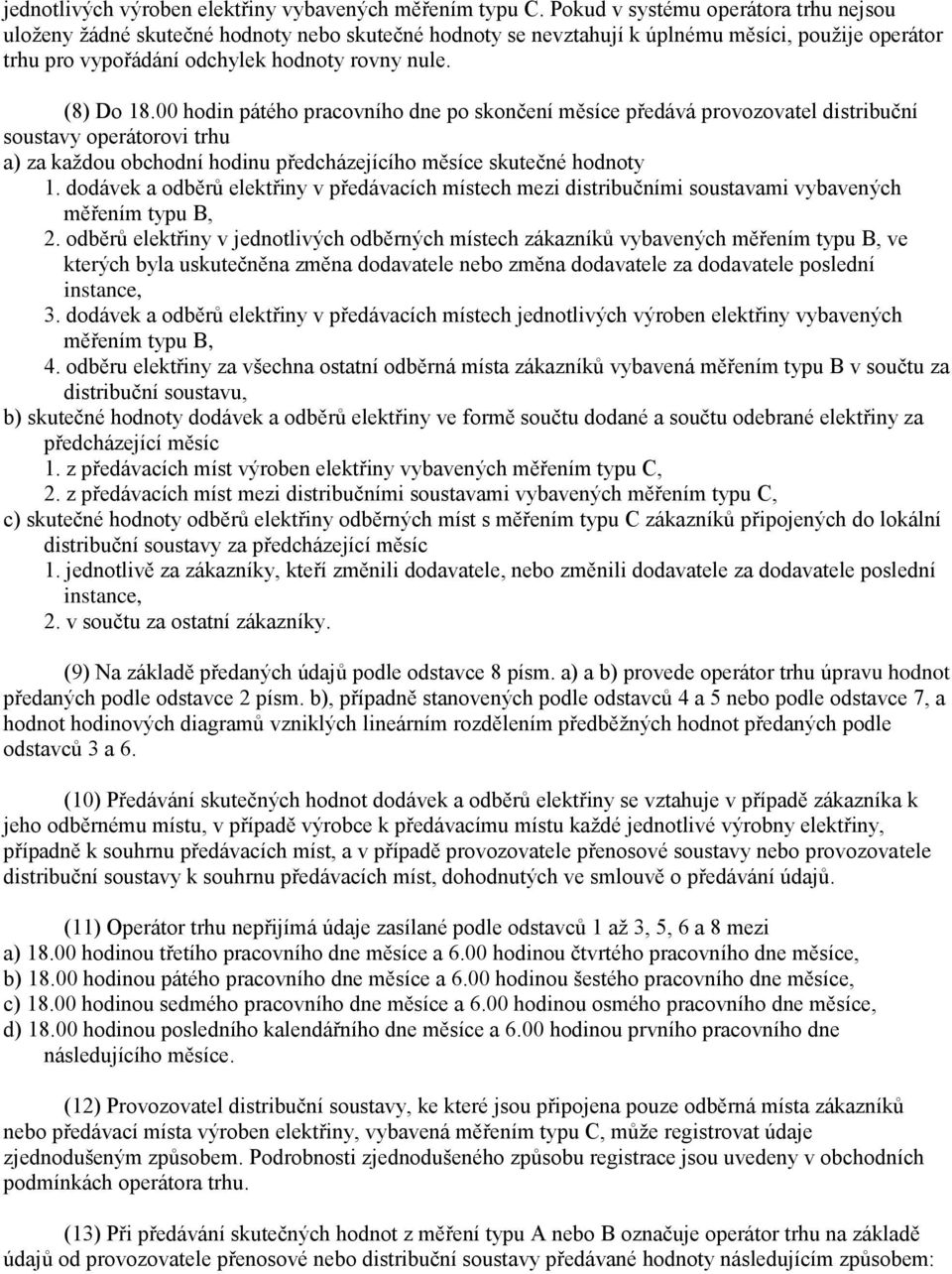 00 hodin pátého pracovního dne po skončení měsíce předává provozovatel distribuční soustavy operátorovi trhu a) za každou obchodní hodinu předcházejícího měsíce skutečné hodnoty 1.