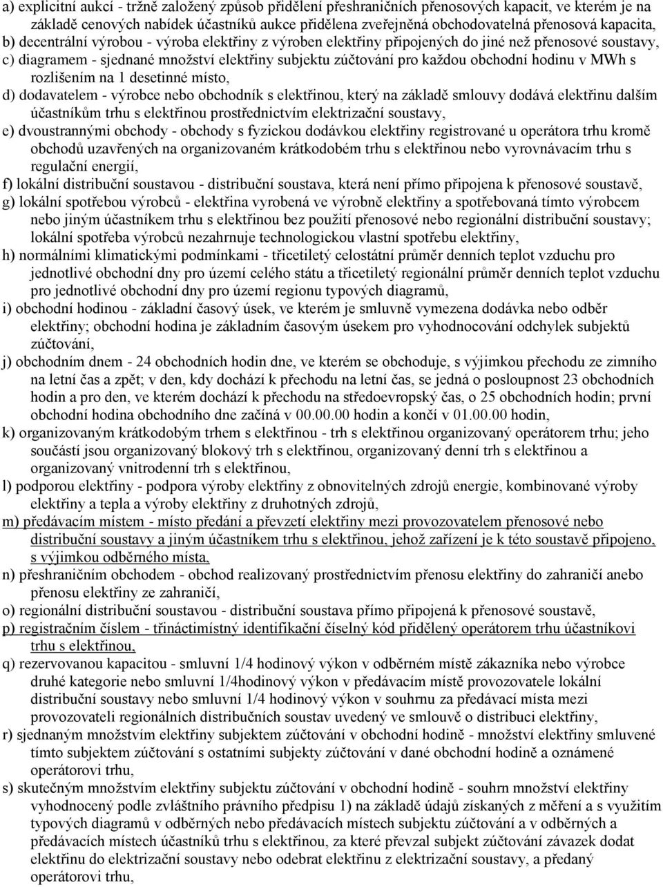 hodinu v MWh s rozlišením na 1 desetinné místo, d) dodavatelem - výrobce nebo obchodník s elektřinou, který na základě smlouvy dodává elektřinu dalším účastníkům trhu s elektřinou prostřednictvím