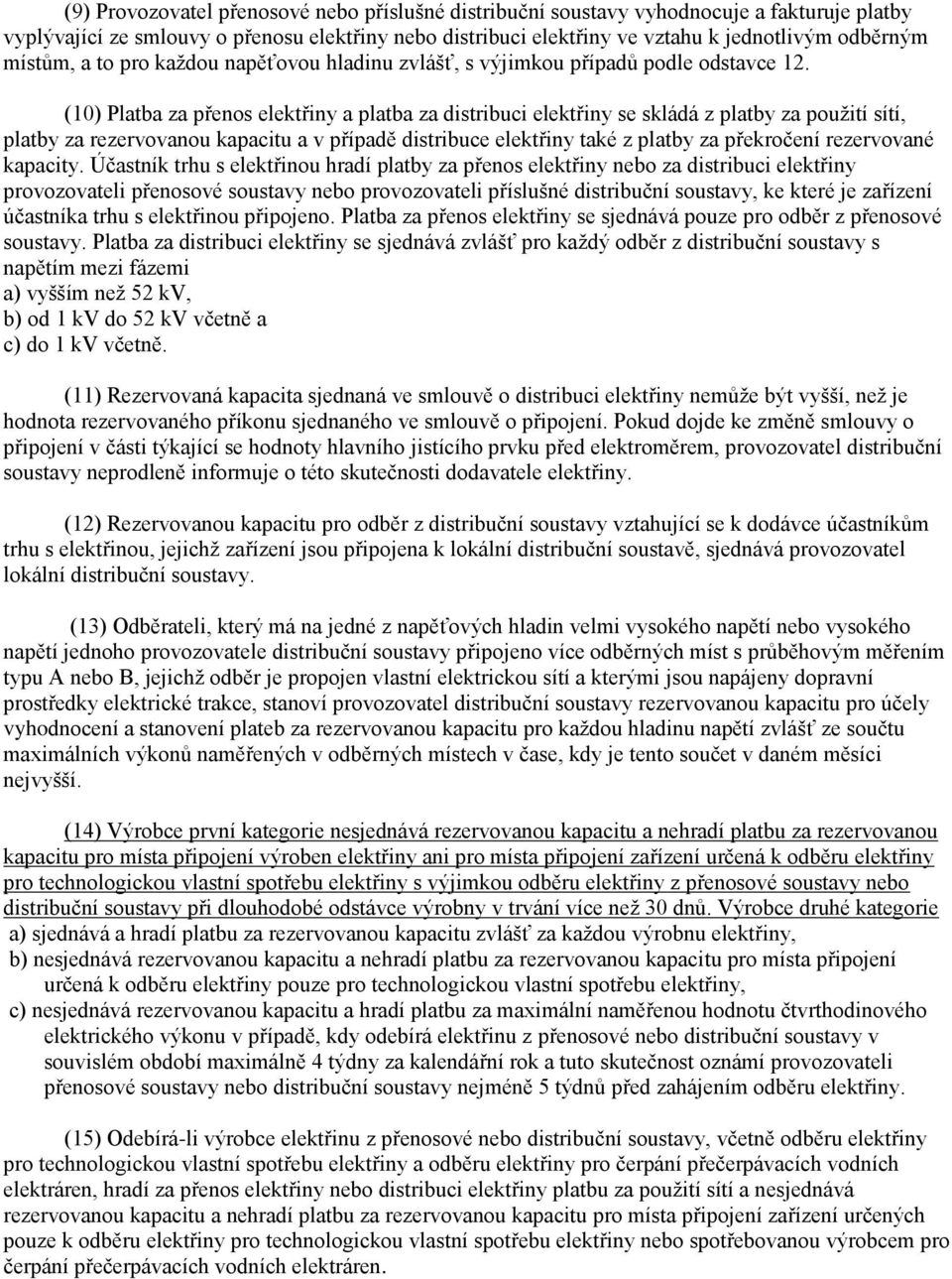 (10) Platba za přenos elektřiny a platba za distribuci elektřiny se skládá z platby za použití sítí, platby za rezervovanou kapacitu a v případě distribuce elektřiny také z platby za překročení