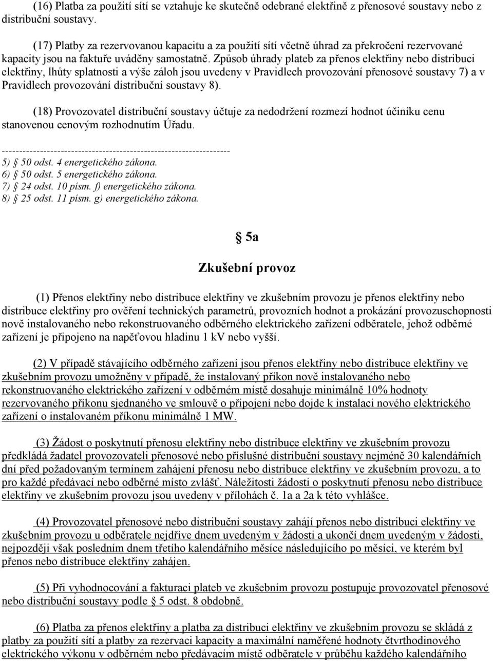 Způsob úhrady plateb za přenos elektřiny nebo distribuci elektřiny, lhůty splatnosti a výše záloh jsou uvedeny v Pravidlech provozování přenosové soustavy 7) a v Pravidlech provozování distribuční