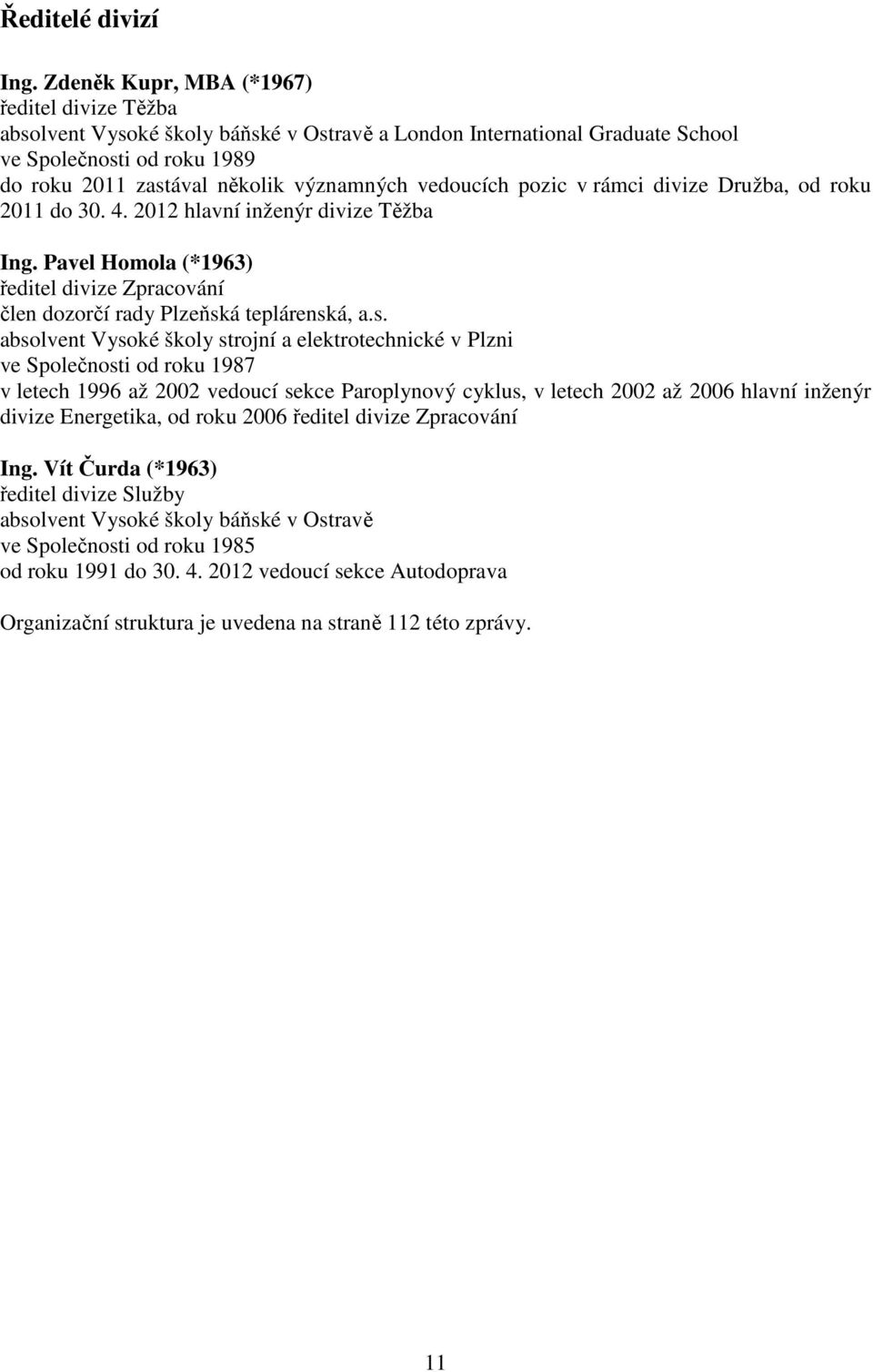 vedoucích pozic v rámci divize Družba, od roku 2011 do 30. 4. 2012 hlavní inženýr divize Těžba Ing. Pavel Homola (*1963) ředitel divize Zpracování člen dozorčí rady Plzeňsk