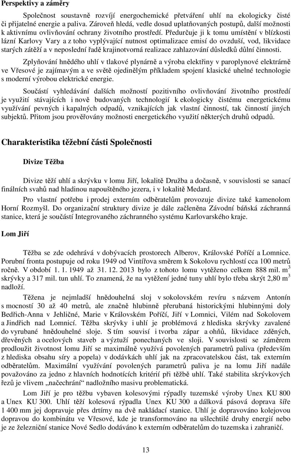 Předurčuje ji k tomu umístění v blízkosti lázní Karlovy Vary a z toho vyplývající nutnost optimalizace emisí do ovzduší, vod, likvidace starých zátěží a v neposlední řadě krajinotvorná realizace