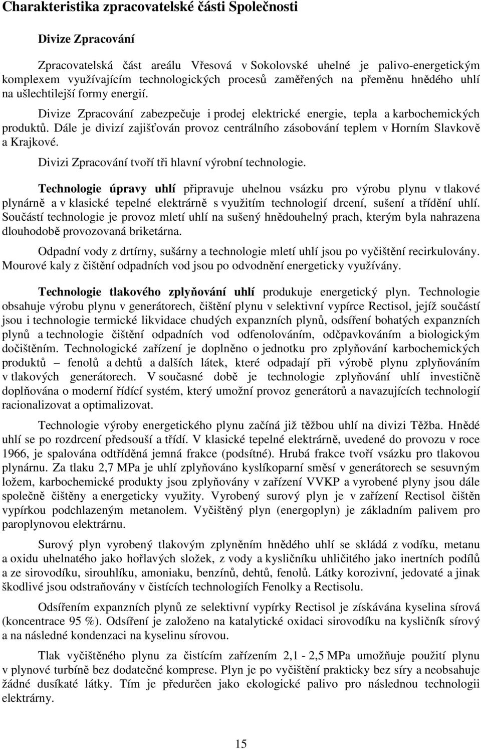 Dále je divizí zajišťován provoz centrálního zásobování teplem v Horním Slavkově a Krajkové. Divizi Zpracování tvoří tři hlavní výrobní technologie.