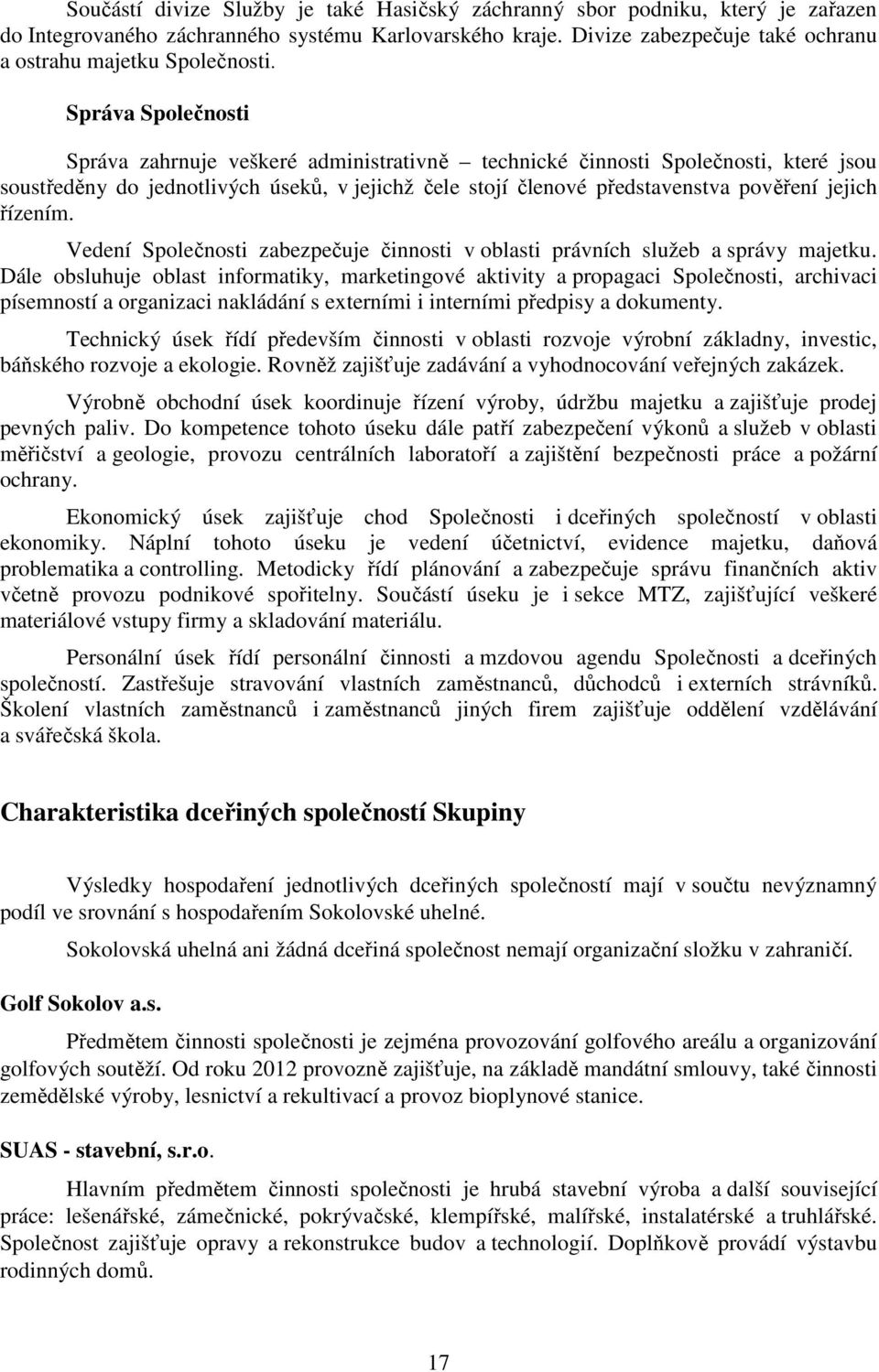 Správa Společnosti Správa zahrnuje veškeré administrativně technické činnosti Společnosti, které jsou soustředěny do jednotlivých úseků, v jejichž čele stojí členové představenstva pověření jejich