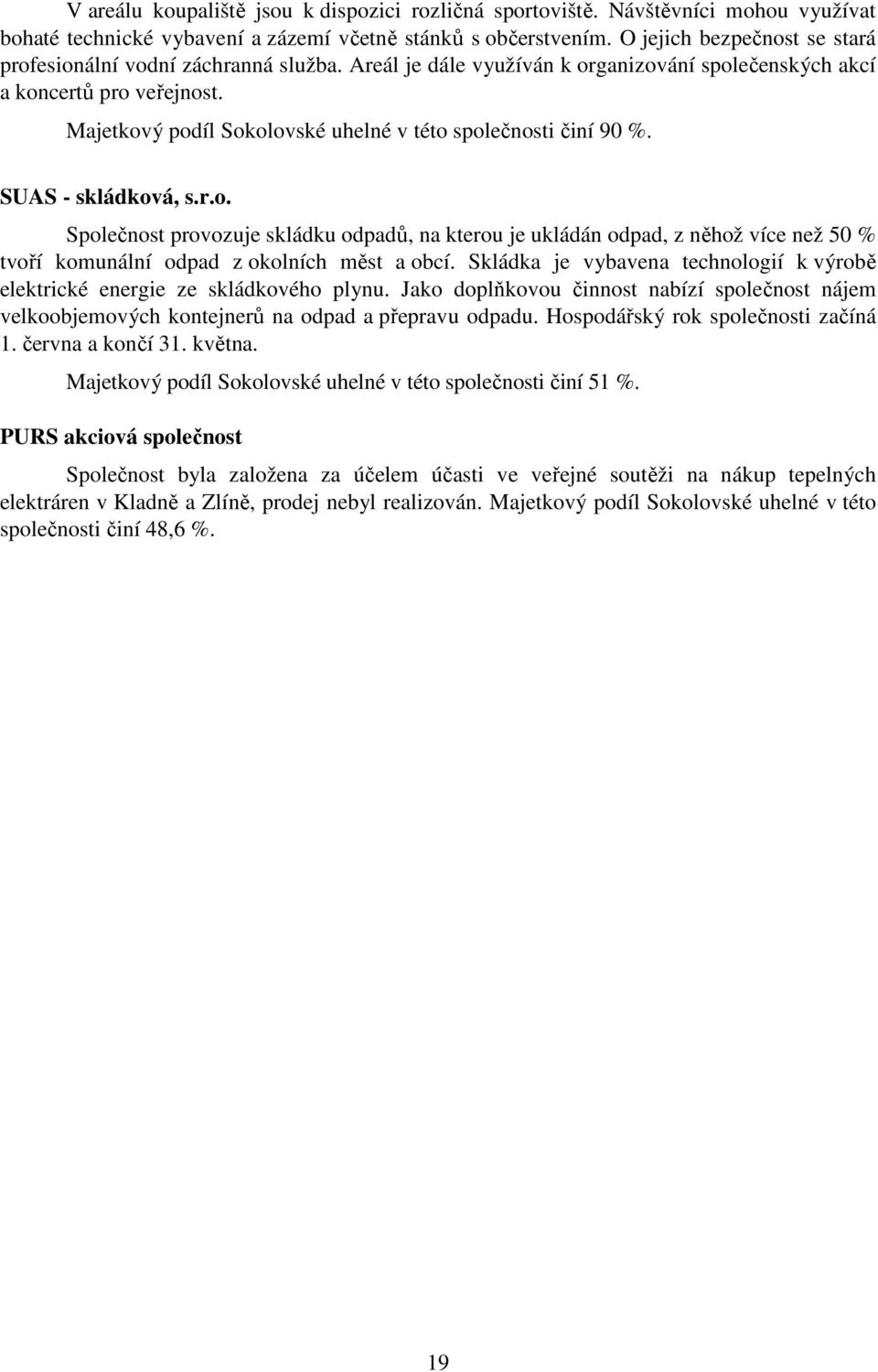 Majetkový podíl Sokolovské uhelné v této společnosti činí 90 %. SUAS - skládková, s.r.o. Společnost provozuje skládku odpadů, na kterou je ukládán odpad, z něhož více než 50 % tvoří komunální odpad z okolních měst a obcí.