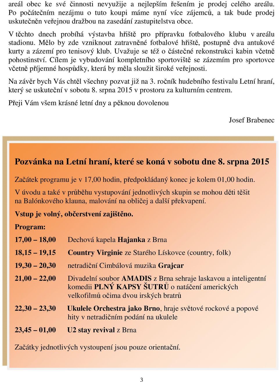 V těchto dnech probíhá výstavba hřiště pro přípravku fotbalového klubu v areálu stadionu. Mělo by zde vzniknout zatravněné fotbalové hřiště, postupně dva antukové kurty a zázemí pro tenisový klub.