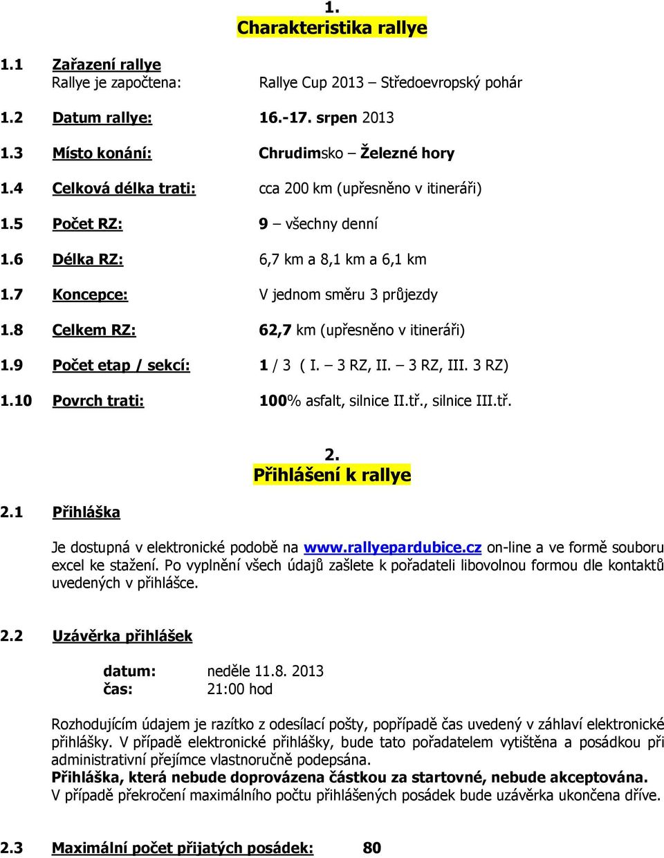 8 Celkem RZ: 62,7 km (upřesněno v itineráři) 1.9 Počet etap / sekcí: 1 / 3 ( I. 3 RZ, II. 3 RZ, III. 3 RZ) 1.10 Povrch trati: 100% asfalt, silnice II.tř., silnice III.tř. 2.1 Přihláška 2.