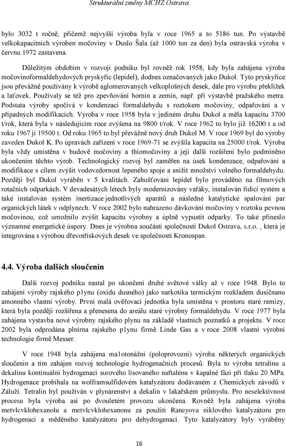 Důležitým obdobím v rozvoji podniku byl rovněž rok 1958, kdy byla zahájena výroba močovinoformaldehydových pryskyřic (lepidel), dodnes označovaných jako Dukol.