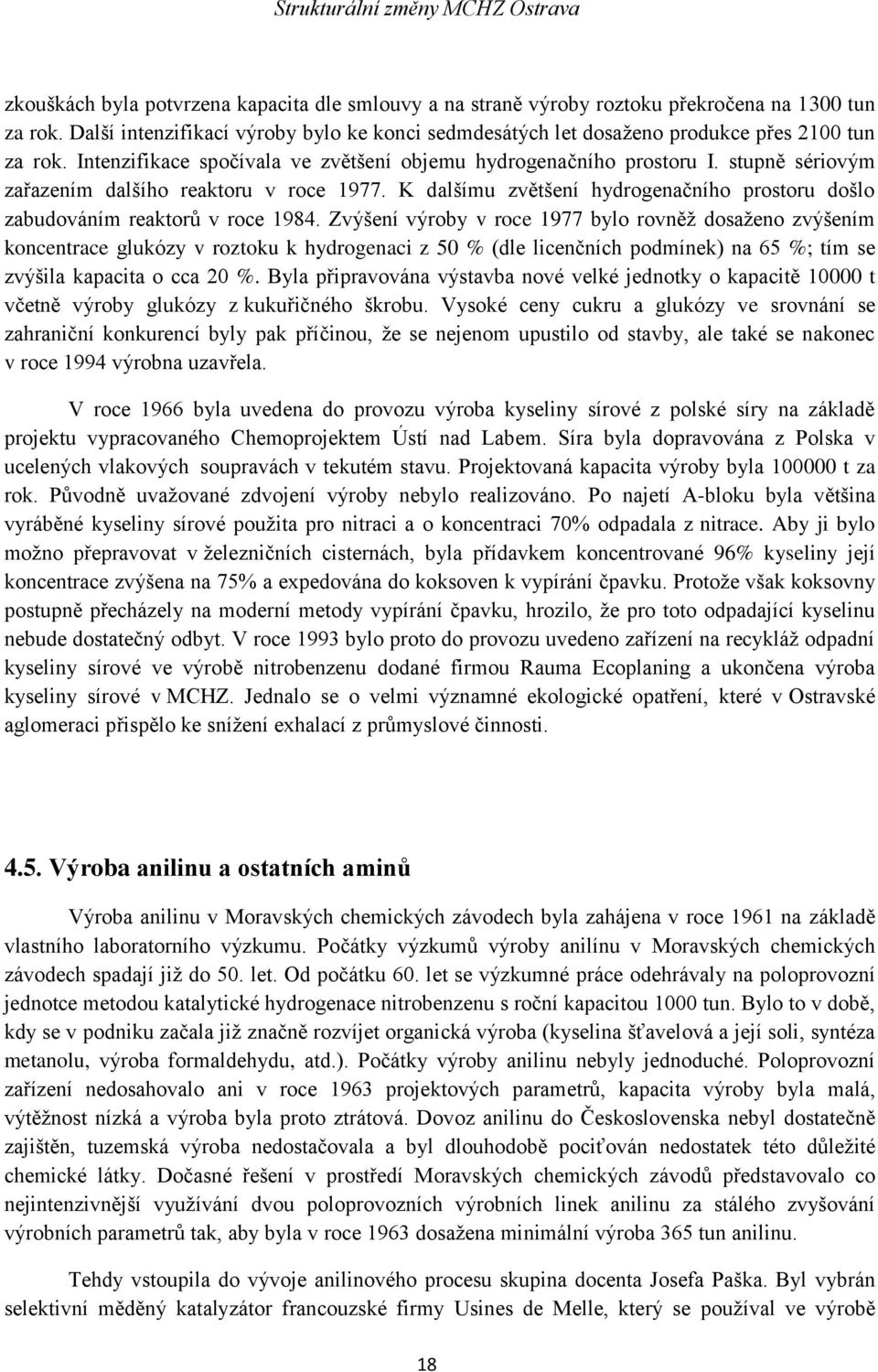 stupně sériovým zařazením dalšího reaktoru v roce 1977. K dalšímu zvětšení hydrogenačního prostoru došlo zabudováním reaktorů v roce 1984.